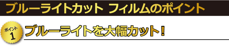 【ポイント1】　ブルーライトを大幅カット！